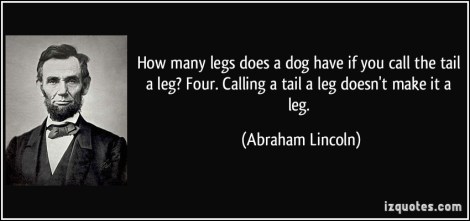 quote-how-many-legs-does-a-dog-have-if-you-call-the-tail-a-leg-four-calling-a-tail-a-leg-doesn-t-make-abraham-lincoln-112642